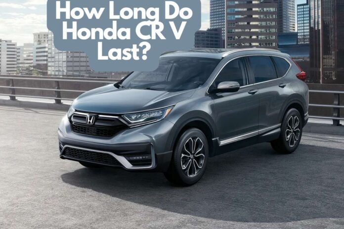 How Long Do Honda CR V Last
