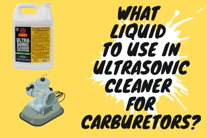 What Liquid to Use in Ultrasonic Cleaner for Carburetors?