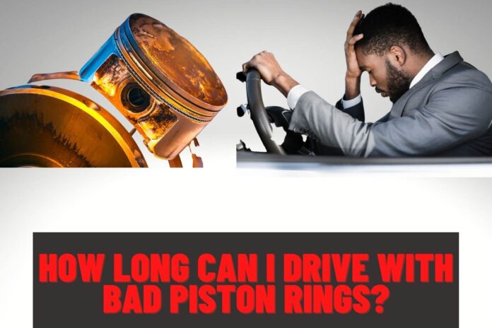 how long can i drive with bad piston rings