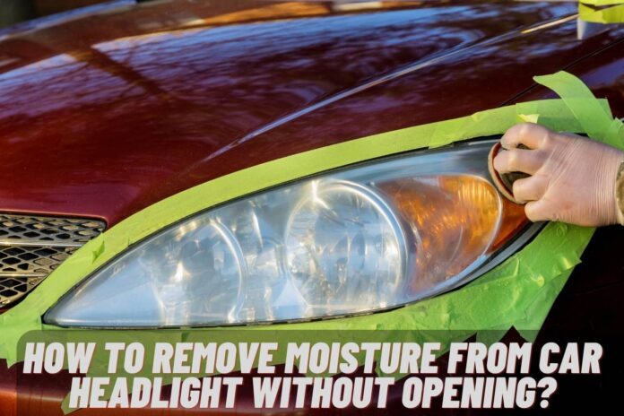 how to remove moisture from car headlight without opening