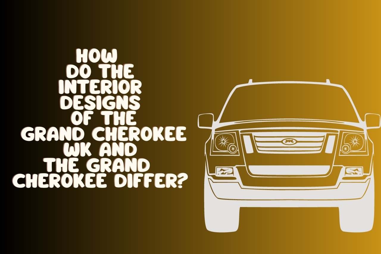 How Do the Interior Designs of the Grand Cherokee WK and the Grand Cherokee Differ