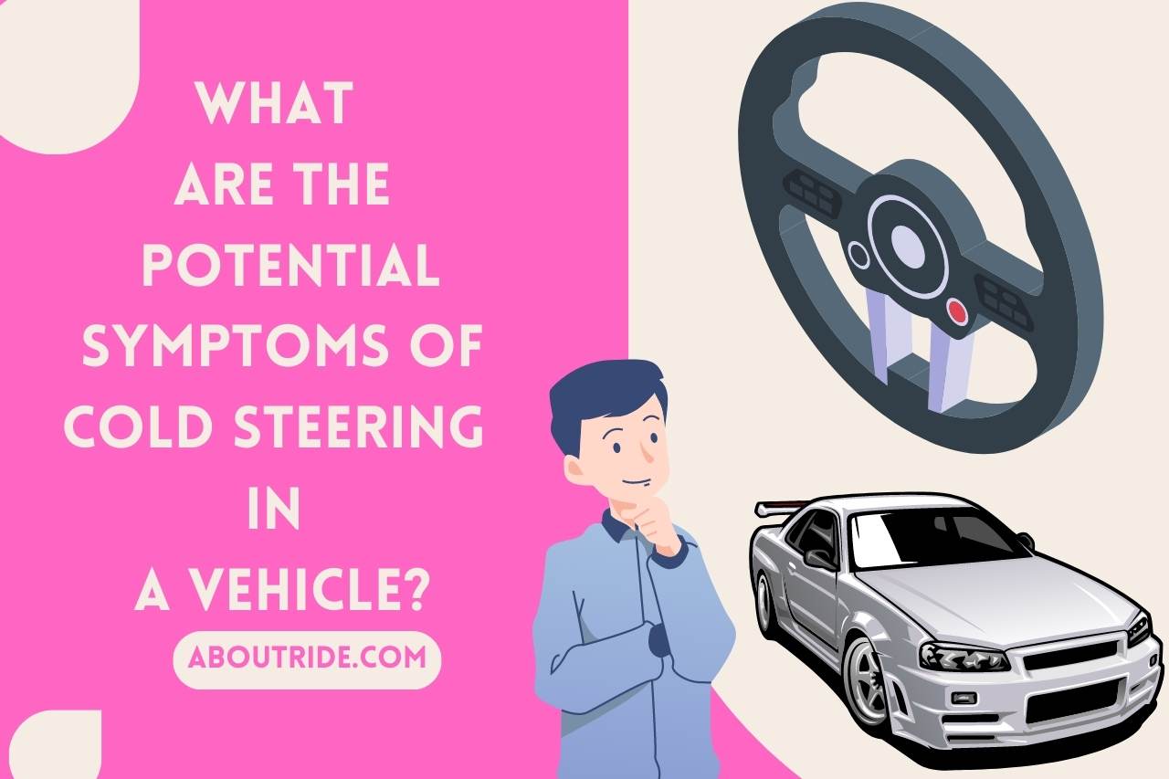What are the Potential Symptoms of Cold Steering in a Vehicle